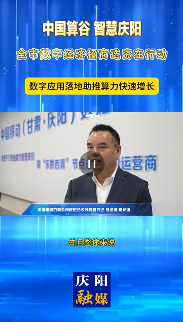 【V視】中國(guó)移動(dòng)甘肅公司慶陽(yáng)分公司黨委書記、總經(jīng)理陳長(zhǎng)流：數(shù)字應(yīng)用落地助推算力快速增長(zhǎng)